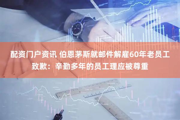 配资门户资讯 伯恩茅斯就邮件解雇60年老员工致歉：辛勤多年的员工理应被尊重